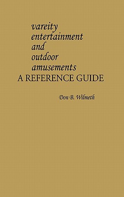 Variety Entertainment and Outdoor Amusements: A Reference Guide - Wilmeth, Don B