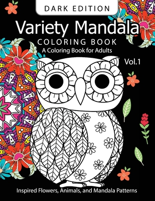 Variety Mandala Book Coloring Dark Edition Vol.1: A Coloring book for adults: Inspired Flowers, Animals and Mandala pattern - Mandala Coloring Book Dark Edition, and Barbara W Walker