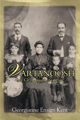 Vartanoosh: My Grandmother's Story - Kent, Georgianne Ensign