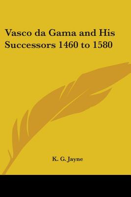 Vasco da Gama and His Successors 1460 to 1580 - Jayne, K G