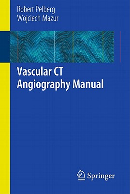 Vascular CT Angiography Manual - Pelberg, Robert, and Mazur, Wojciech
