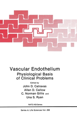 Vascular Endothelium - NATO Advanced Study Institute on Vascular Endothelium Physiological Basic of Clinical Problems, and Catravas, John D (Editor...