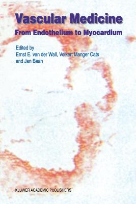 Vascular Medicine: From Endothelium to Myocardium - Van Der Wall, Ernst E (Editor), and Manger Cats, Volkert (Editor), and Baan, J (Editor)