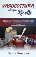 Vasocottura E Le Sue Ricette: La raccolta di tecniche e ricette per cucinare in modo semplice, veloce e salutare. Cucina al vapore in pochi minuti con il microonde per dimagrire con la vaso cottura.