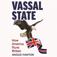 Vassal State: How America Runs Britain
