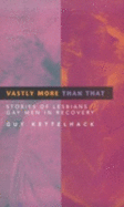 Vastly More Than That: Stories of Lesbians & Gay Men in Recovery - Kettelhack, Guy, and Kettlehack, Guy