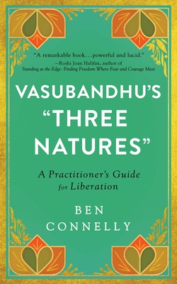 Vasubandhu's Three Natures: A Practitioner's Guide for Liberation - Connelly, Ben, and Teng, Weijen (Translated by)