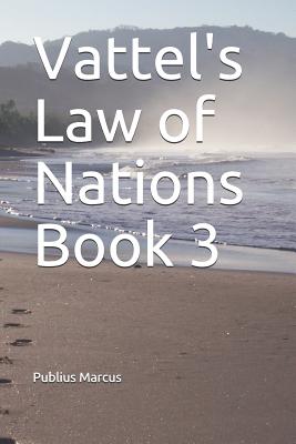 Vattel's Law of Nations Book 3 - Vattel, Emmerich De, and Marcus, Publius