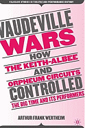 Vaudeville Wars: How the Keith-Albee and Orpheum Circuits Controlled the Big-Time and Its Performers