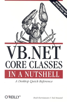 VB.NET Core Classes in a Nutshell: A Desktop Quick Reference - Kurniawan, Budi, and Neward, Ted