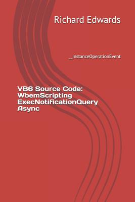 VB6 Source Code: WbemScripting ExecNotificationQuery Async: __InstanceOperationEvent - Edwards, Richard