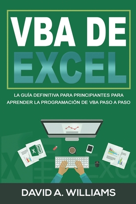 VBA de Excel: La Gu?a definitiva para principiantes para aprender la programaci?n de VBA paso a paso (Libro En Espaol/ Excel VBA Spanish Book Version) - A Williams, David