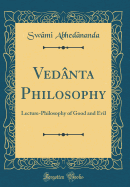 Vedanta Philosophy: Lecture-Philosophy of Good and Evil (Classic Reprint)