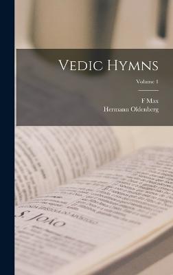 Vedic Hymns; Volume 1 - Oldenberg, Hermann, and Mller, F Max 1823-1900