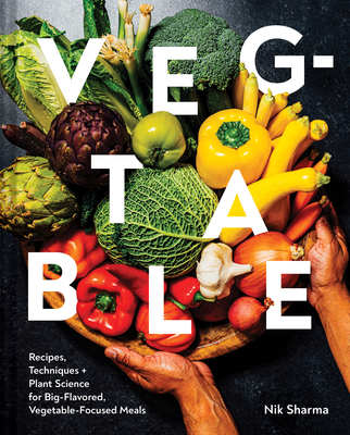 Veg-Table: Recipes, Techniques, and Plant Science for Big-Flavored, Vegetable-Focused Meals - Sharma, Nik