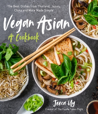 Vegan Asian: A Cookbook: The Best Dishes from Thailand, Japan, China and More Made Simple - Uy, Jeeca