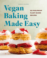 Vegan Baking Made Easy: 60 Foolproof Plant-Based Recipes