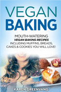 Vegan Baking: Mouth-Watering Vegan Baking Recipes Including Muffins, Breads, Cakes & Cookies You Will Love!