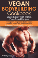 Vegan Bodybuilding Cookbook: Quick & Easy High-Protein Plant-Based Recipes for Vegan & Vegetarian Bodybuilders, Athletes, Fitness and Sports Enthusiast.: Balanced Plant-Based Sports Nutrition.
