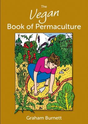 Vegan Book of Permaculture: Recipes for Healthy Eating and Earthright Living - BURNETT, GRAHAM