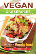 Vegan Casseroles Cookbook: Is All about Veggie Food and Vegan Casseroles Recipes