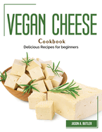 Vegan Cheese Cookbook: Delicious Recipes for beginners