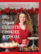 Vegan Christmas Cookies and Cocoa: Holiday Treats and Warm Winter Drinks, All Astonishingly Egg and Dairy Free!