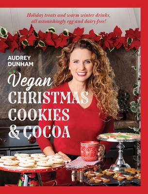 Vegan Christmas Cookies and Cocoa: Holiday Treats and Warm Winter Drinks, All Astonishingly Egg and Dairy Free! - Dunham, Audrey, and Stump, Vanessa (Photographer)