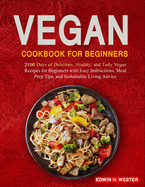 Vegan Cookbook for Beginners: 2100 Days of Delicious, Healthy, and Tasty Vegan Recipes for Beginners with Easy Instructions, Meal Prep Tips, and Sustainable Living Advice
