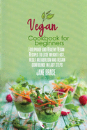 Vegan Cookbook for Beginners: Foolproof and Healthy Plant Based Recipes to Clean and Energize Your Body while Losing Weight