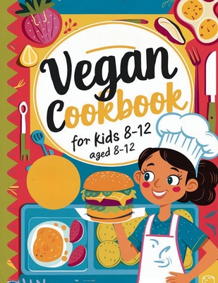 Vegan Cookbook For Kids Ages 8-12: Explore Vegan Cooking with Over 115 Kid-Approved Recipes - Georg, Heinz