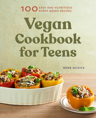 Vegan Cookbook for Teens: 100 Easy and Nutritious Plant-Based Recipes - Musick, Barb
