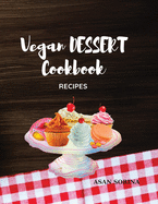 Vegan Dessert Cookbook; Recipes for Cakes, Cookies, Puddings, Candies, and More