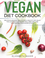Vegan Diet Cookbook: Delicious and Easy Recipes for a Healthy Life. Enjoy the Ultimate Plant-Based Meal Prep and Lose Weight Eating Your Favorite Food.