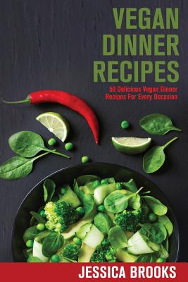 Vegan Dinner Recipes: 50 Delicious Vegan Dinner Recipes For Every Occasion - Brooks, Jessica