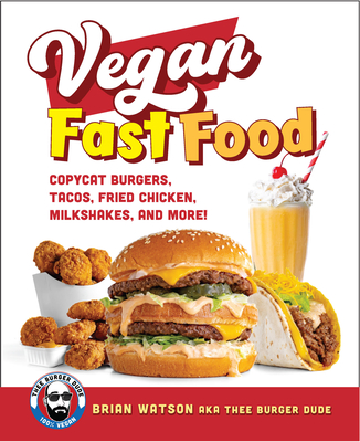 Vegan Fast Food: Copycat Burgers, Tacos, Fried Chicken, Pizza, Milkshakes, and More! - Watson, Brian