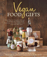 Vegan Food Gifts: More Than 100 Inspired Recipes for Homemade Baked Goods, Preserves, and Other Edible Gifts Everyone Will Love