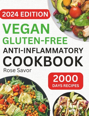 Vegan Gluten-Free Anti-Inflammatory Cookbook: Delicious and Nutritious Gluten-Free Plant-Based Satisfying Diet Recipes in 30-minute to Reduce Inflammation and Heal Immune System. - Savor, Rose