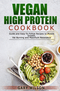 Vegan High Protein Cookbook: Guide and Easy-To-Follow Recipes to Muscle Growth, Fat Burning and Maximum Resistance