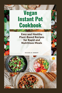 Vegan Instant Pot Cookbook: Easy and Healthy Plant-Based Recipes for Rapid and Nutritious Meals