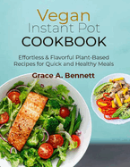 Vegan Instant Pot Cookbook: Effortless & Flavorful Plant-Based Recipes for Quick and Healthy Meals