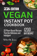 Vegan Instant Pot Cookbook: The complete 20 Plant-Based Recipes That Are Delicious and Indulgent
