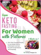 Vegan Keto Fasting for Women with Pictures [3 Books in 1]: 150+ Plant-Powered Recipes to Lose Weight, Reduce Inflammation and Heal Yourself through Ketosis and Autophagy