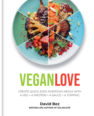 Vegan Love: Create quick, easy, everyday meals with a veg + a protein + a sauce + a topping - MORE THAN 100 VEGGIE FOCUSED RECIPES - Bez, David