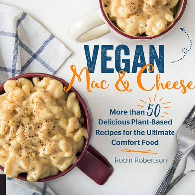 Vegan Mac and Cheese: More Than 50 Delicious Plant-Based Recipes for the Ultimate Comfort Food - Robertson, Robin