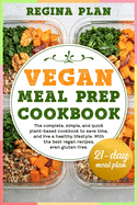 Vegan Meal Prep Cookbook: The complete, simple, and quick plant-based cookbook to save time, and live a healthy lifestyle. With the best vegan recipes, even gluten-free. 21-day meal plan