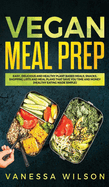 Vegan Meal Prep: Easy, Delicious and Healthy Plant Based Meals, Snacks, Shopping Lists and Meal Plans That Save You Time and Money (Healthy Eating Made Simple)