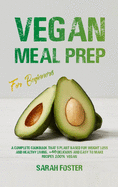 Vegan Meal Prep For Beginners: A complete cookbook that's plant-based for weight loss and healthy living. 40 delicious and easy to make recipes 100% vegan