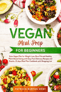 Vegan Meal Prep for Beginners: Keto-Vegan Plan for Weight Loss, Burn Fat, and Healthy Plant-based Eating with Easy, Fast Recipes and Snacks. 21 Days Meal Plan Cookbook with Shopping List