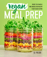 Vegan Meal Prep: Ready-To-Go Meals and Snacks for Healthy Plant-Based Eating